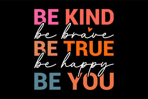 Be Kind Be Brave Be True Be Happy Be You: Graphics for Crafts Brands