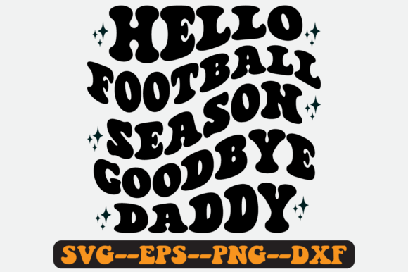 Hello Football Season Goodbye Daddy Svg: Graphics & Crafts
